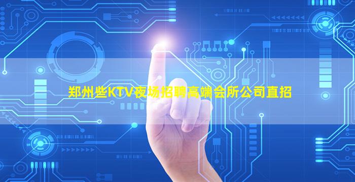 郑州些KTV夜场招聘高端会所公司直招